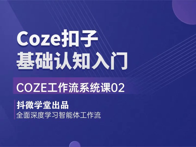 【抖微学堂陪跑｜Coze扣子工作流系统课】 Coze扣子基础认知入门-抖微AI